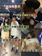 貴州某學院女大學生和自己的好閨蜜去酒吧娛樂，被灌醉帶回出租屋，讓自己的男朋友去操自己的閨蜜，防火防盜防閨蜜呀